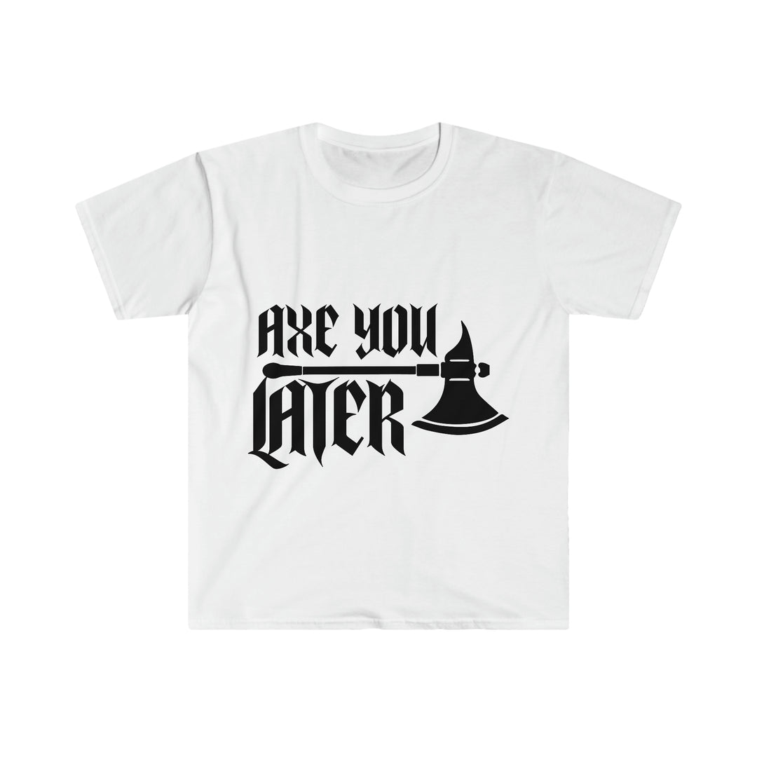 Axe You Later (Black) - Unisex Softstyle T-Shirt