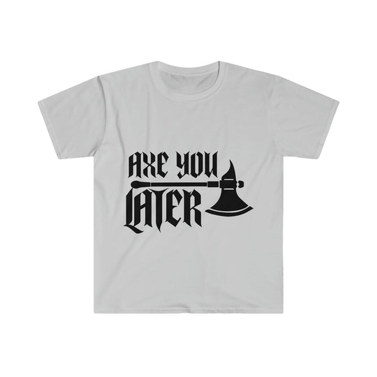 Axe You Later (Black) - Unisex Softstyle T-Shirt