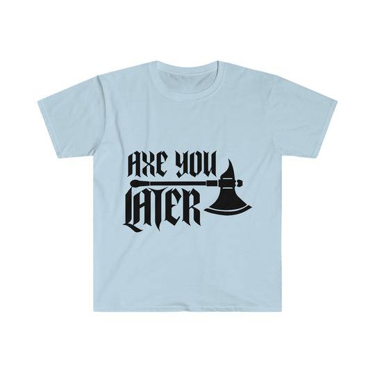 Axe You Later (Black) - Unisex Softstyle T-Shirt