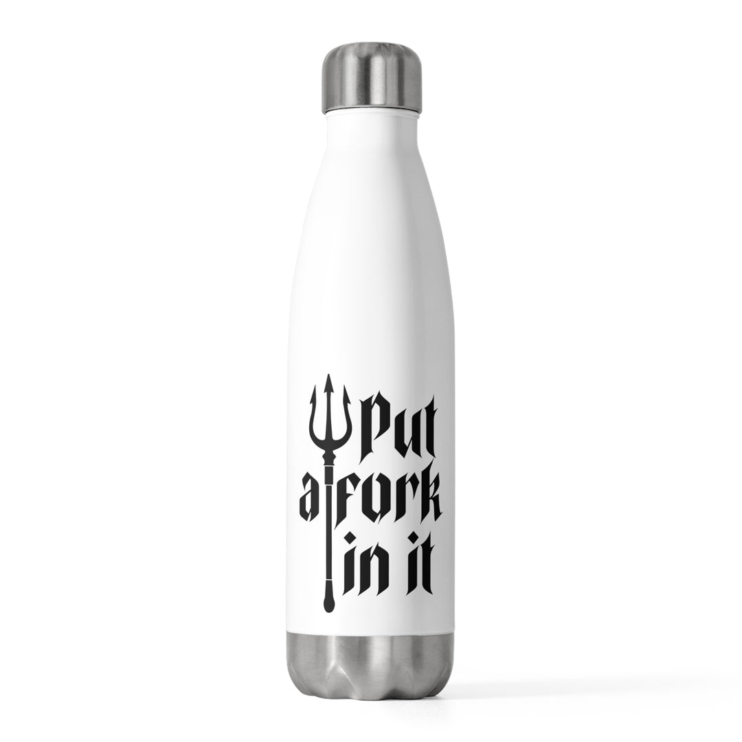 Put a Fork in it - 20oz Insulated Bottle