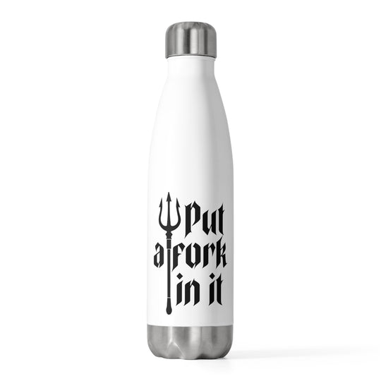 Put a Fork in it - 20oz Insulated Bottle