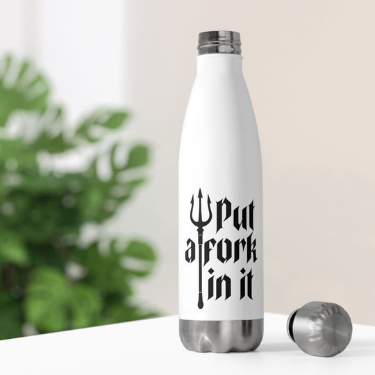 Put a Fork in it - 20oz Insulated Bottle